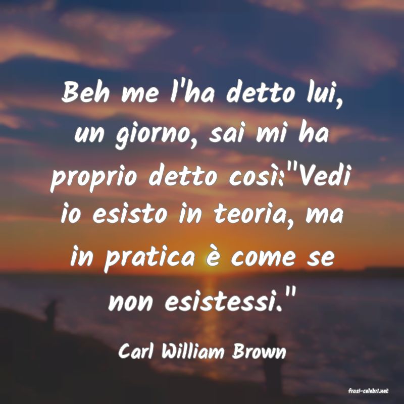 frasi di  Carl William Brown
