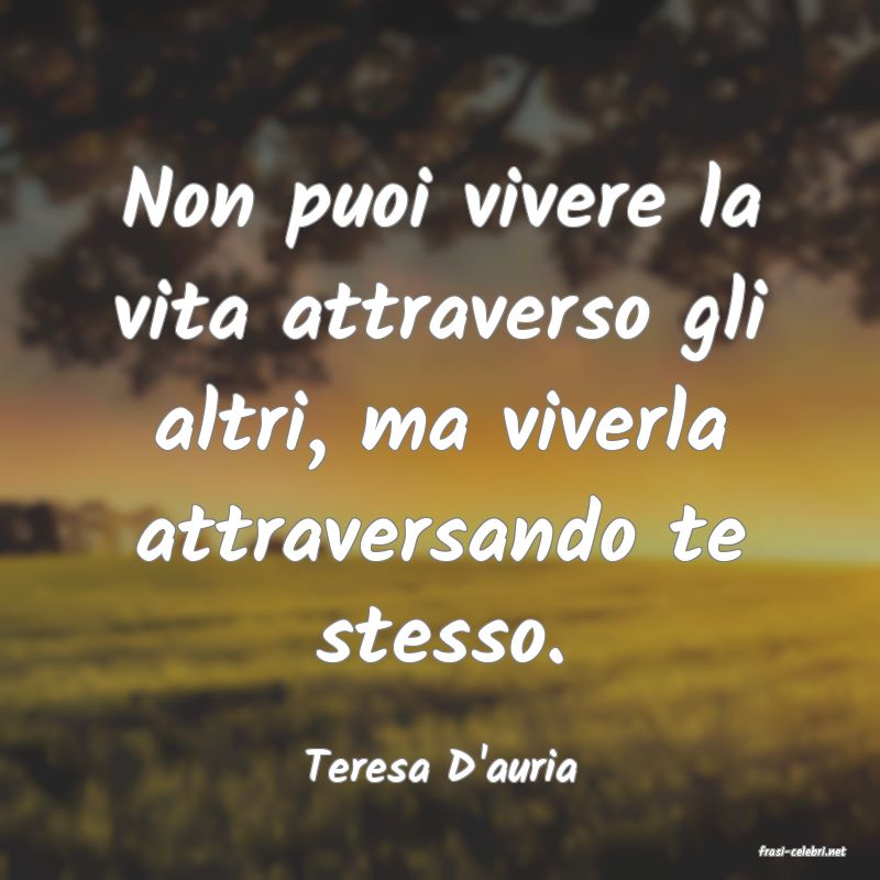 frasi di  Teresa D'auria
