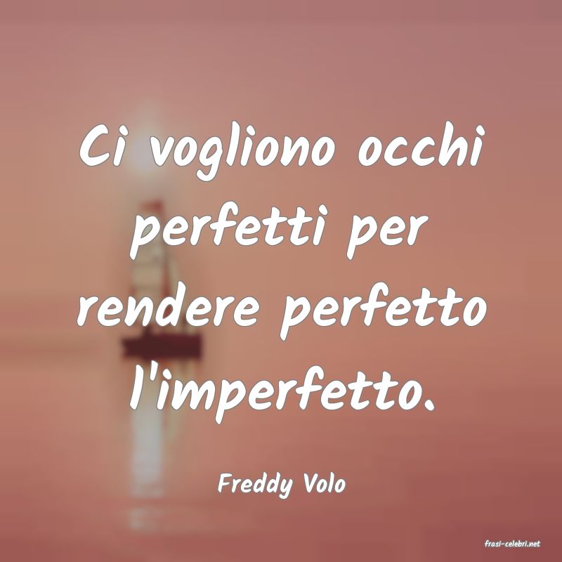 frasi di  Freddy Volo

