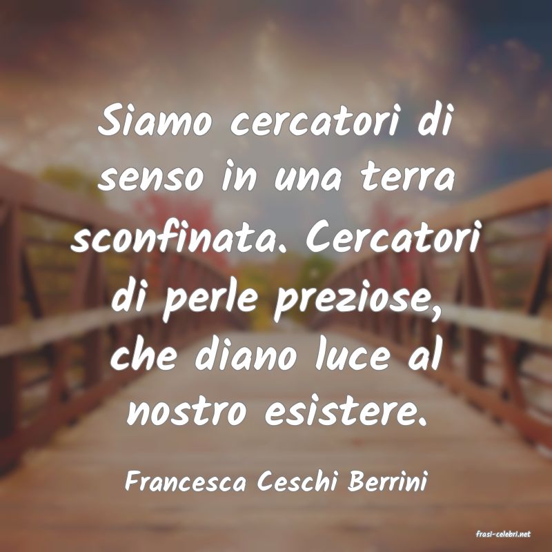 frasi di  Francesca Ceschi Berrini
