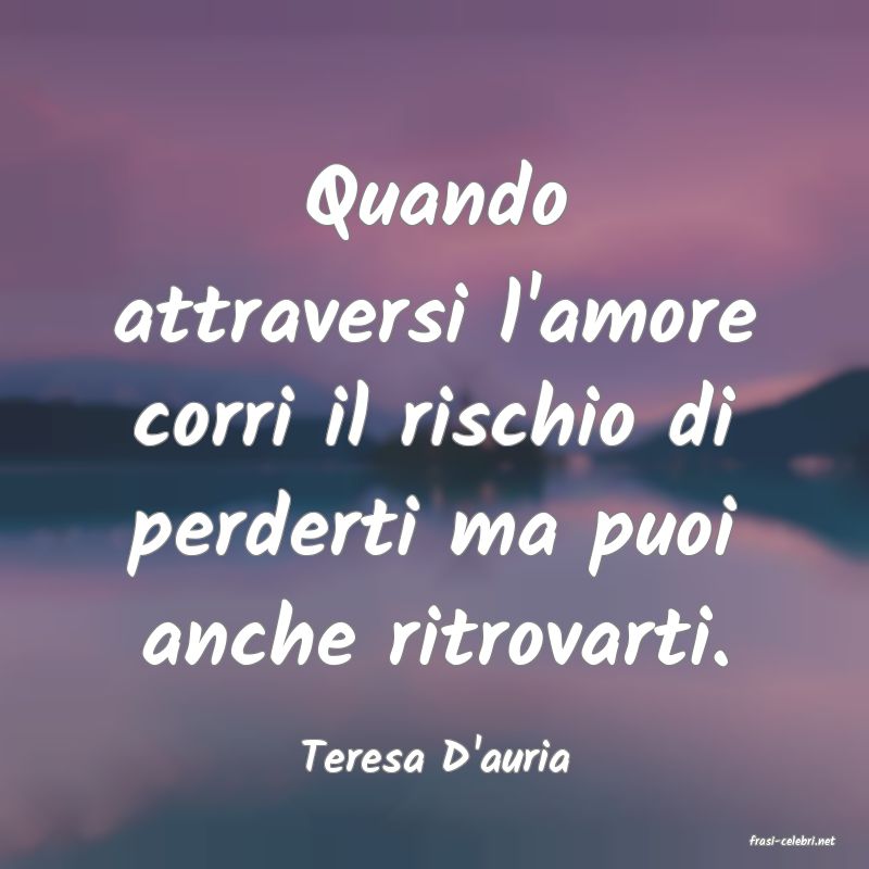 frasi di  Teresa D'auria

