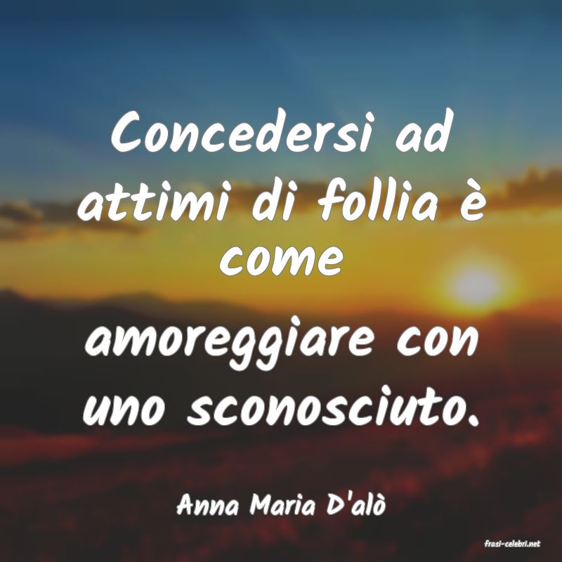 frasi di Anna Maria D'al