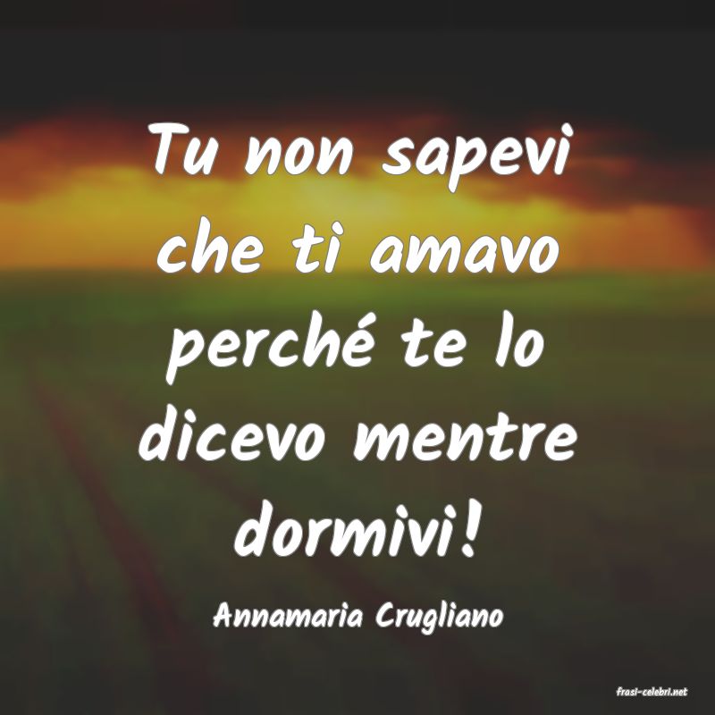 frasi di  Annamaria Crugliano
