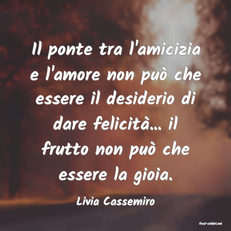 frasi di  Livia Cassemiro
