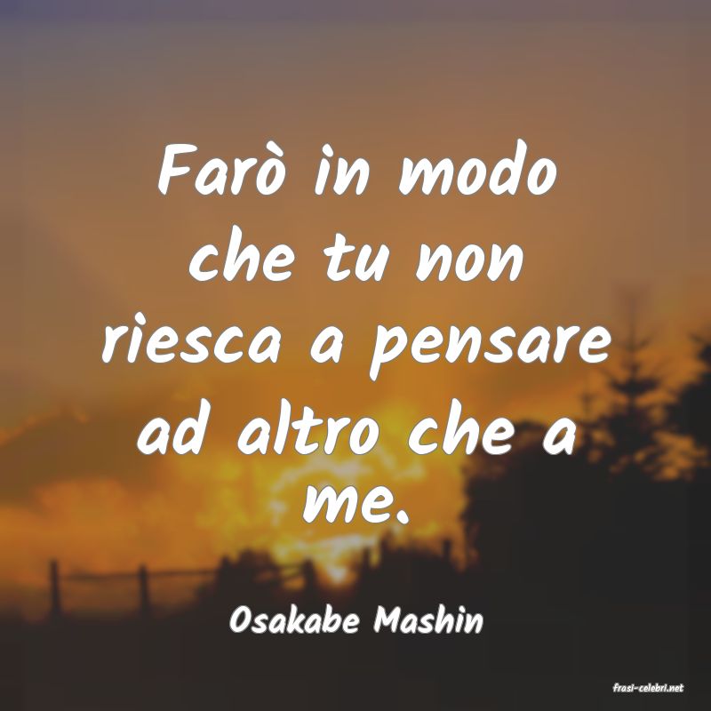 frasi di  Osakabe Mashin
