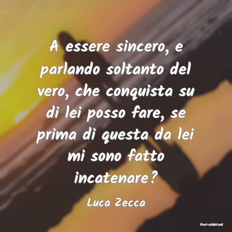 frasi di  Luca Zecca
