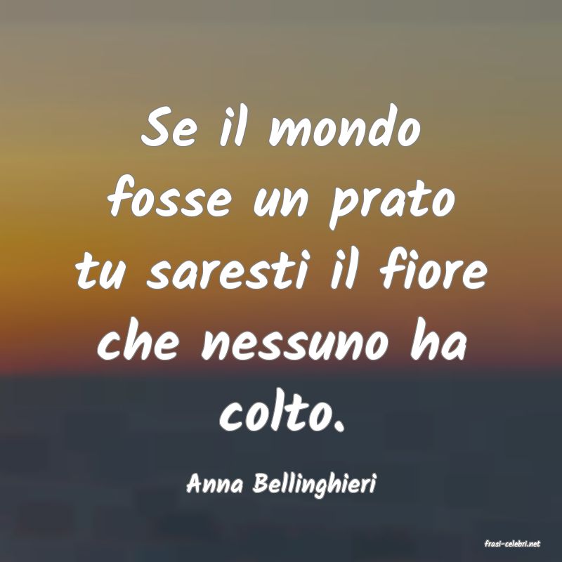 frasi di  Anna Bellinghieri
