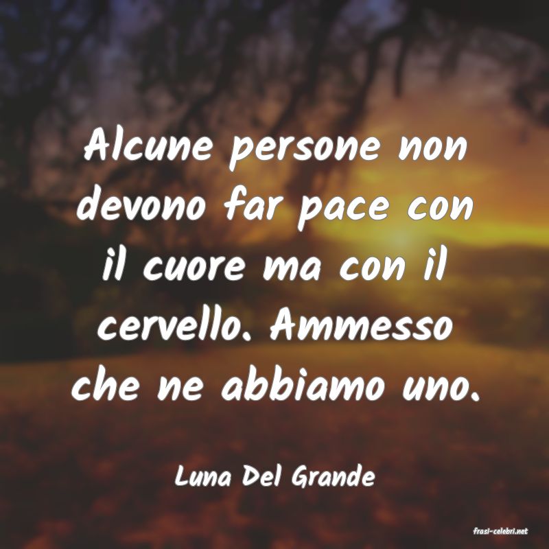 frasi di  Luna Del Grande

