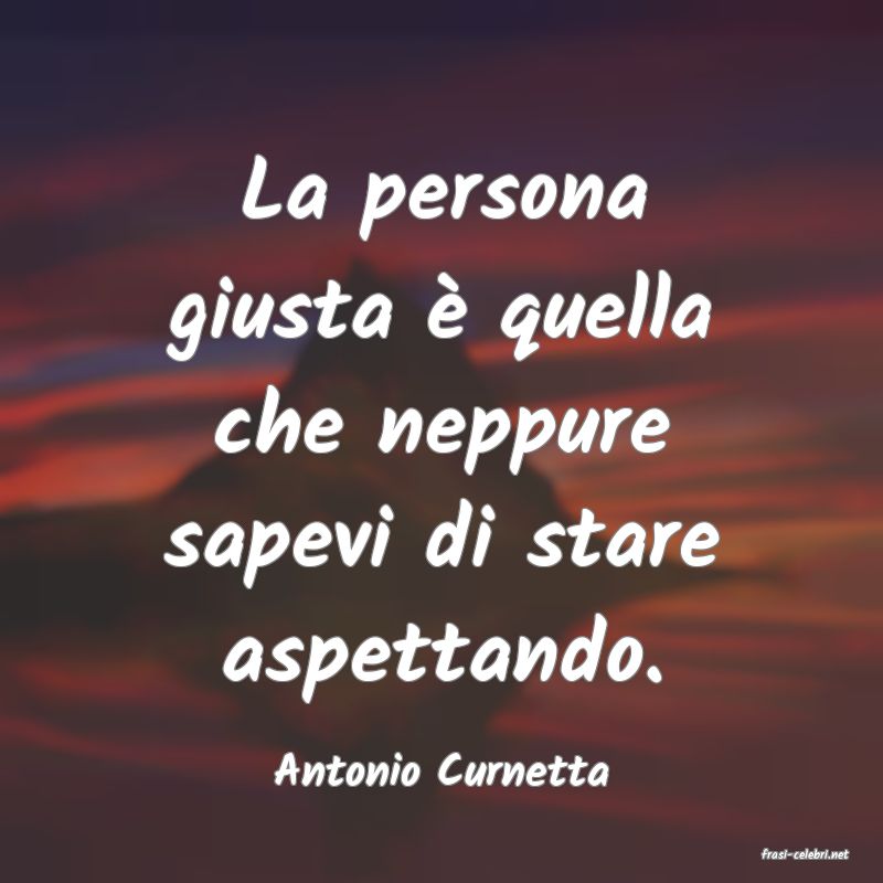 frasi di  Antonio Curnetta
