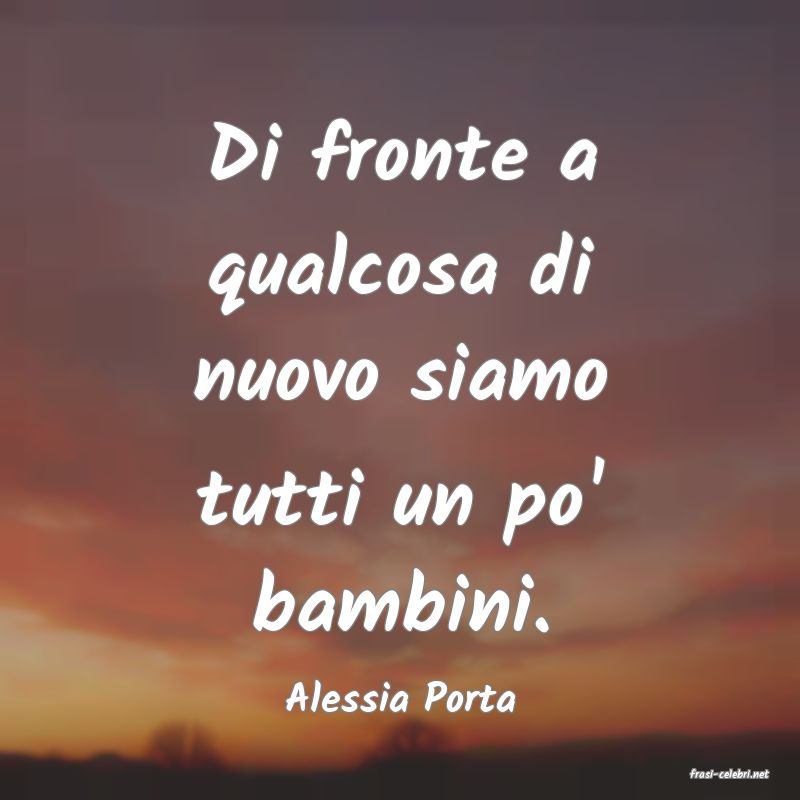 frasi di  Alessia Porta

