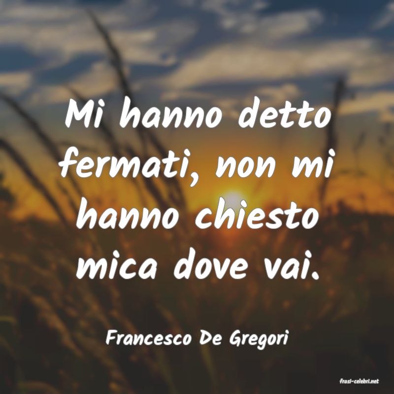 frasi di  Francesco De Gregori
