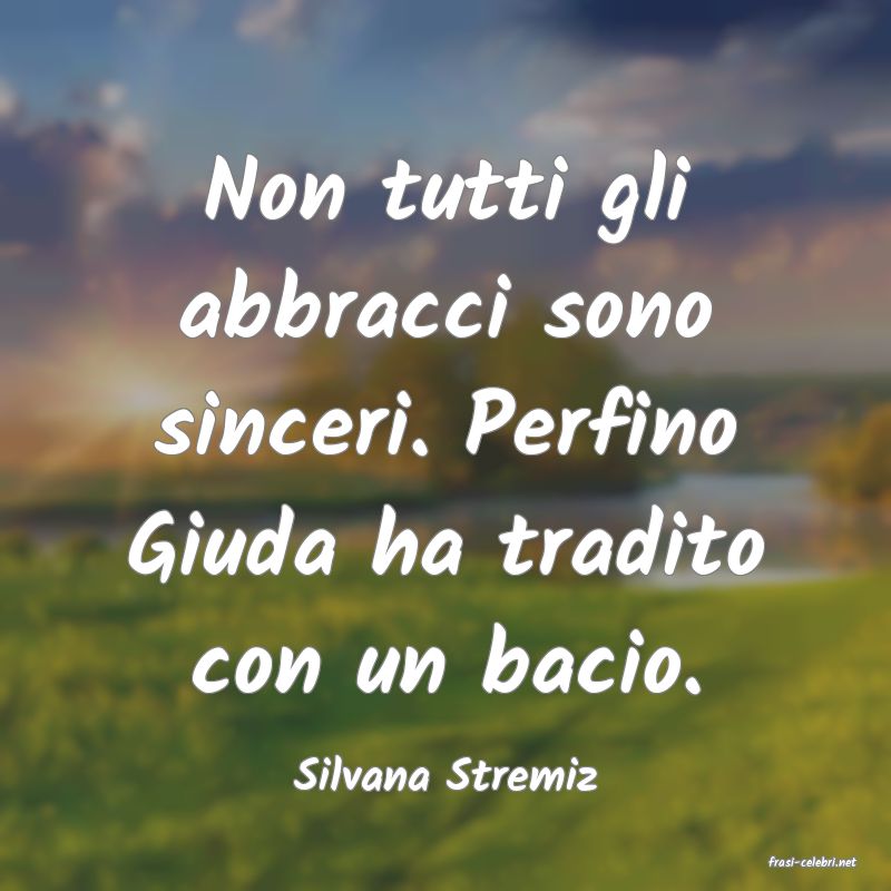 frasi di  Silvana Stremiz
