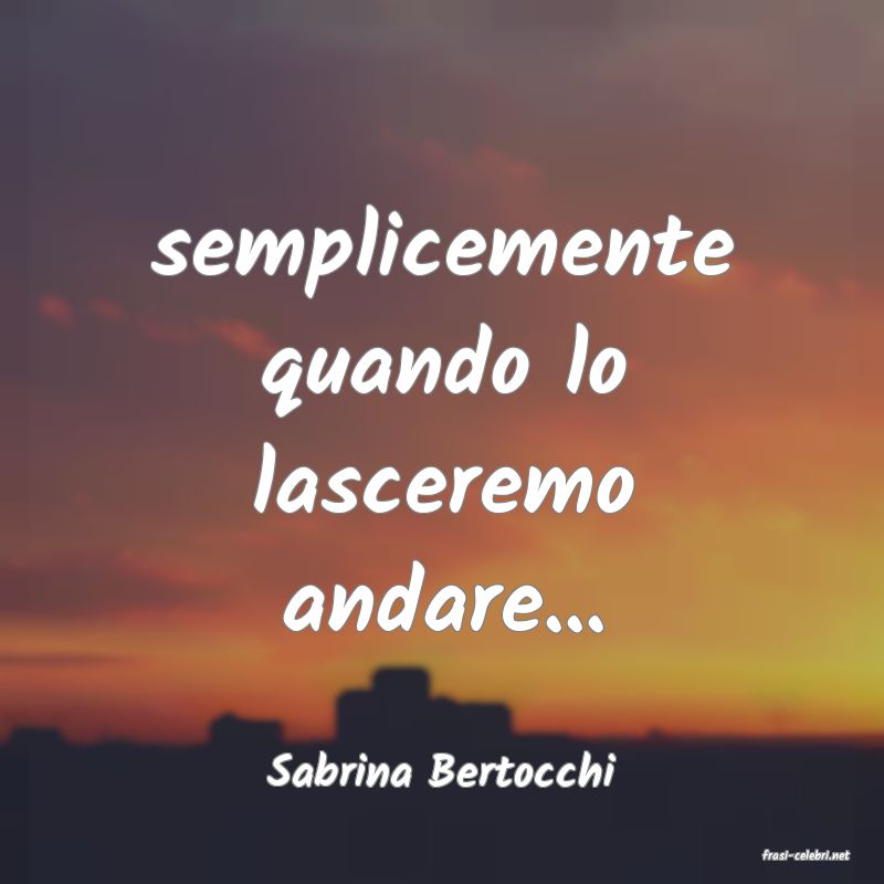 frasi di  Sabrina Bertocchi
