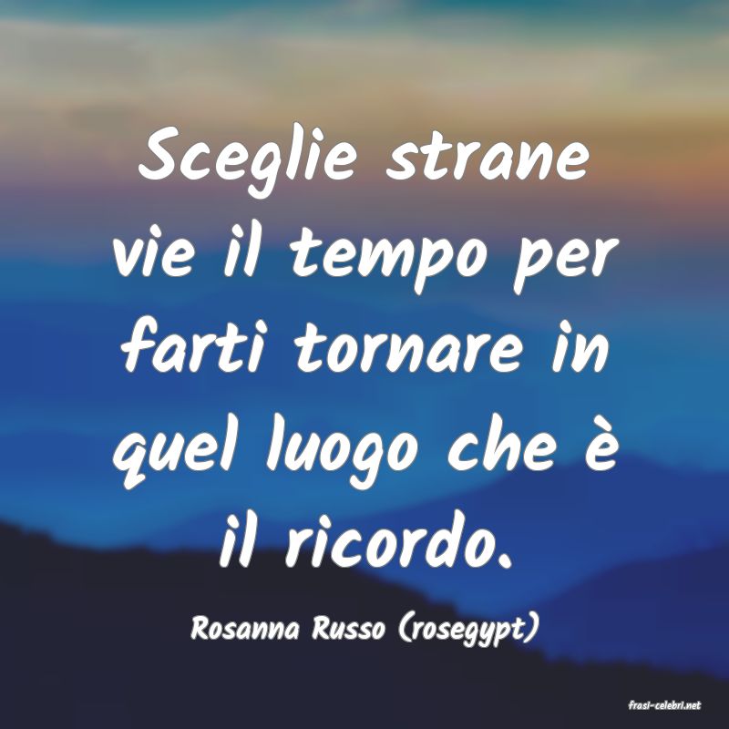 frasi di  Rosanna Russo (rosegypt)
