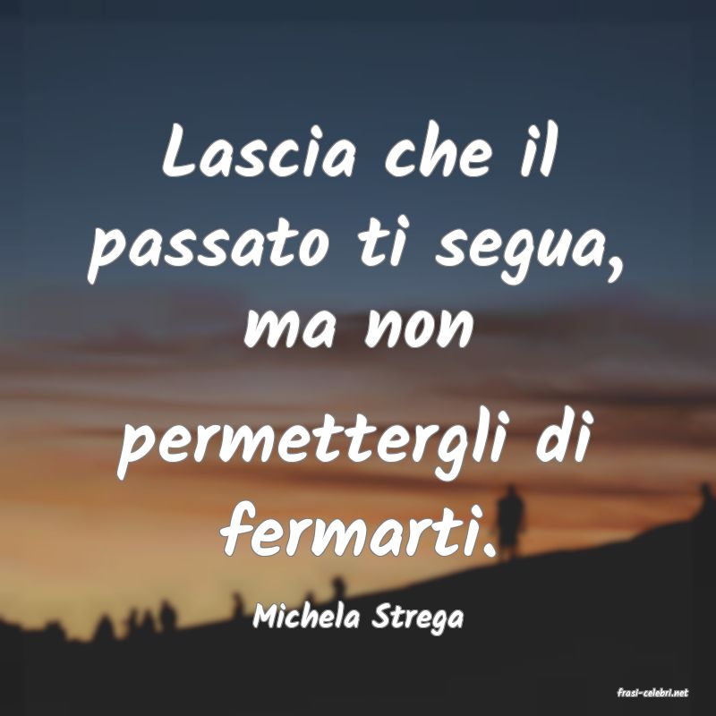 frasi di  Michela Strega

