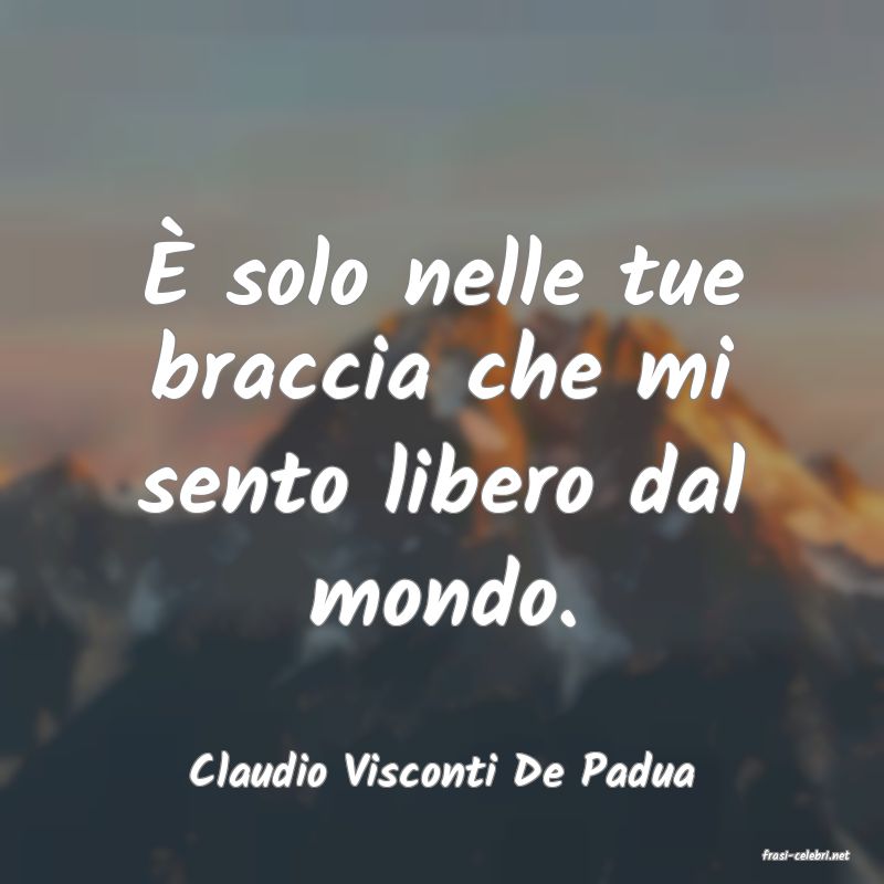 frasi di  Claudio Visconti De Padua
