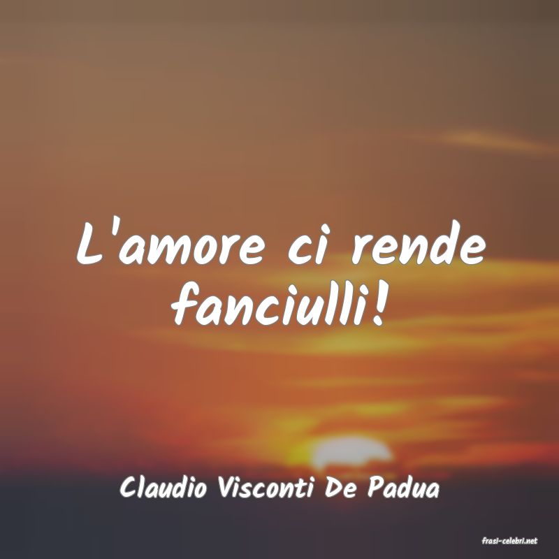 frasi di  Claudio Visconti De Padua
