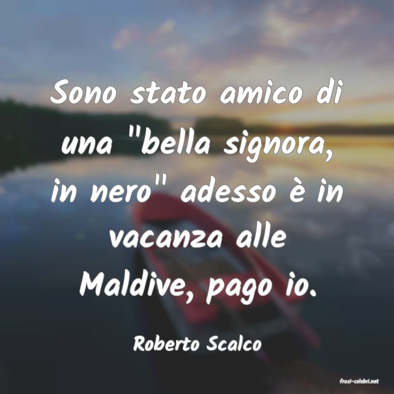 frasi di  Roberto Scalco
