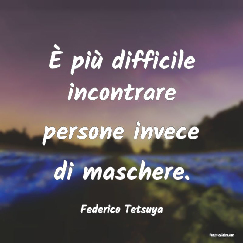 frasi di  Federico Tetsuya
