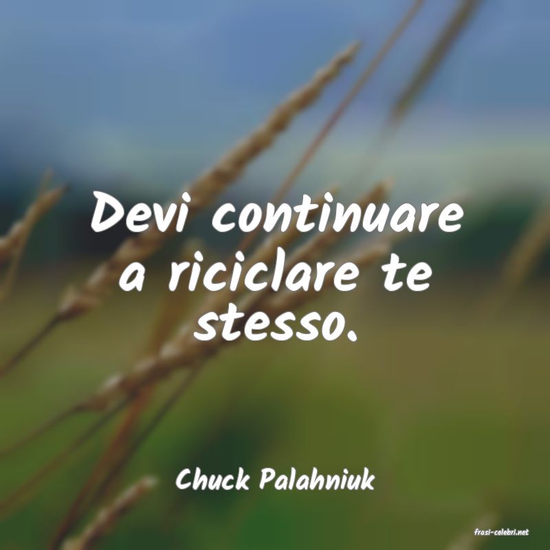 frasi di  Chuck Palahniuk
