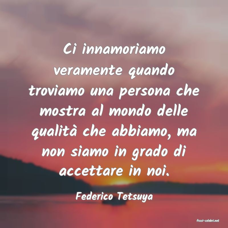 frasi di  Federico Tetsuya
