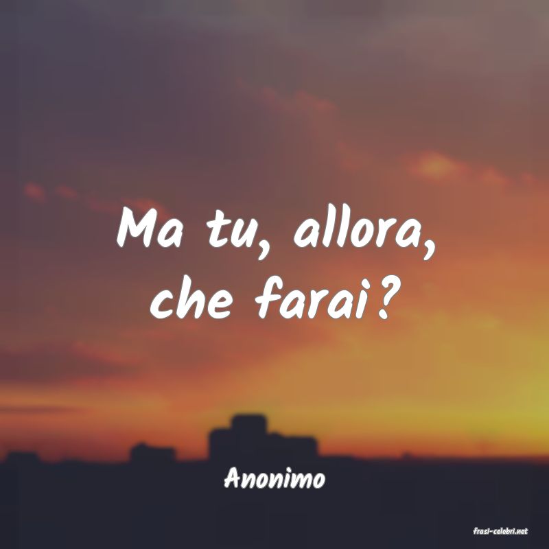 frasi di  Anonimo
