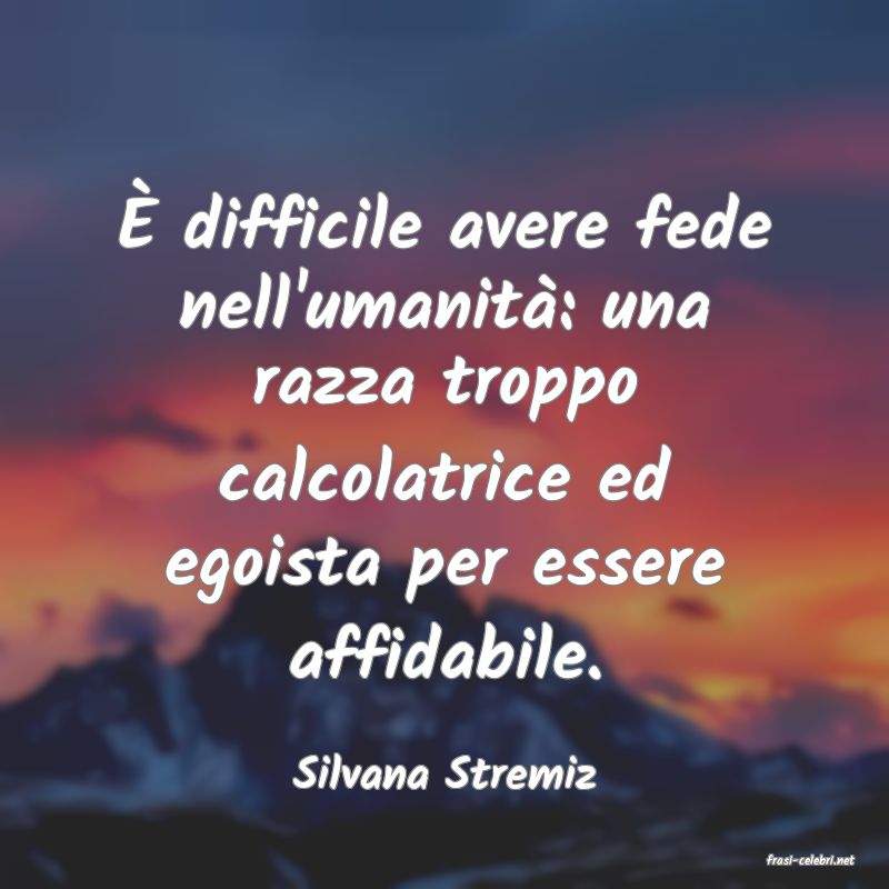 frasi di  Silvana Stremiz

