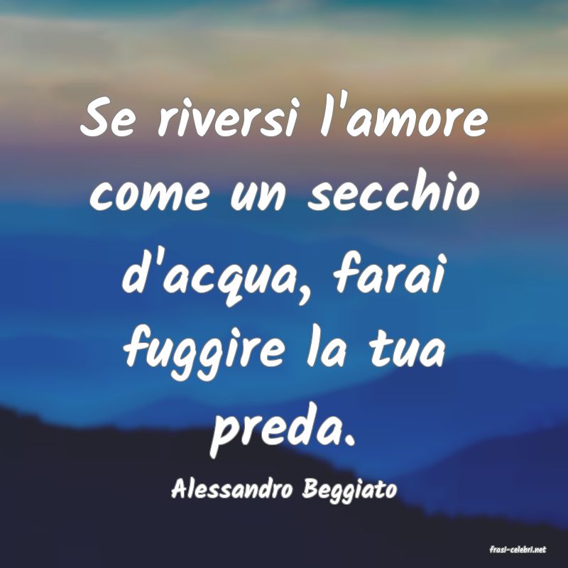frasi di  Alessandro Beggiato
