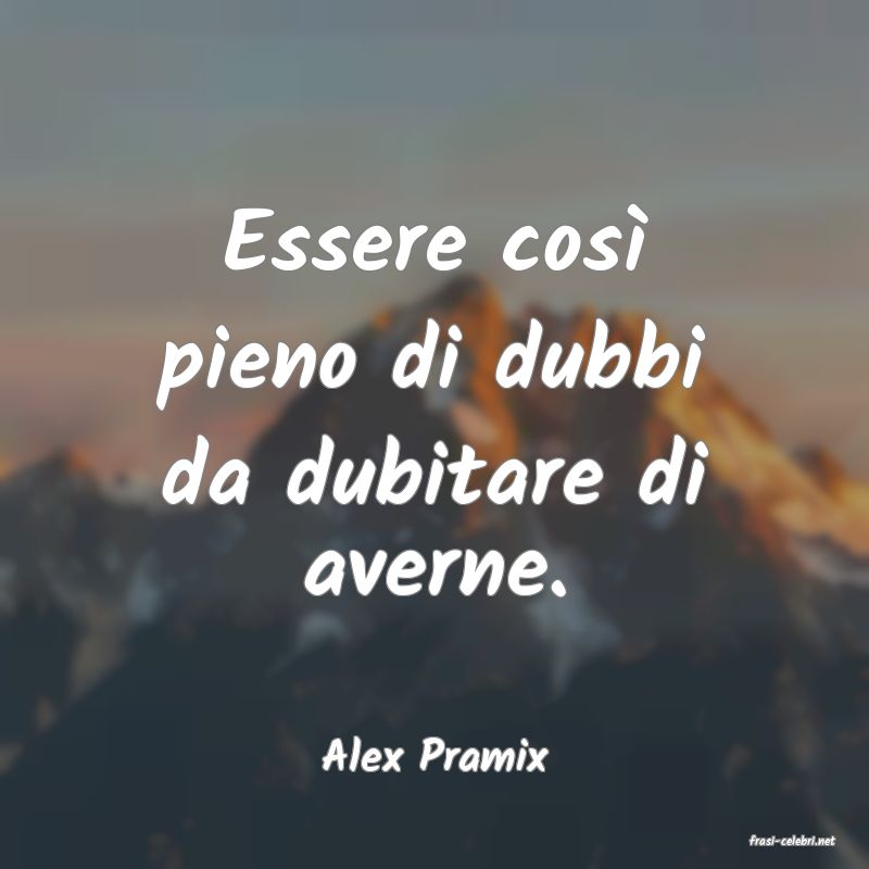 frasi di  Alex Pramix
