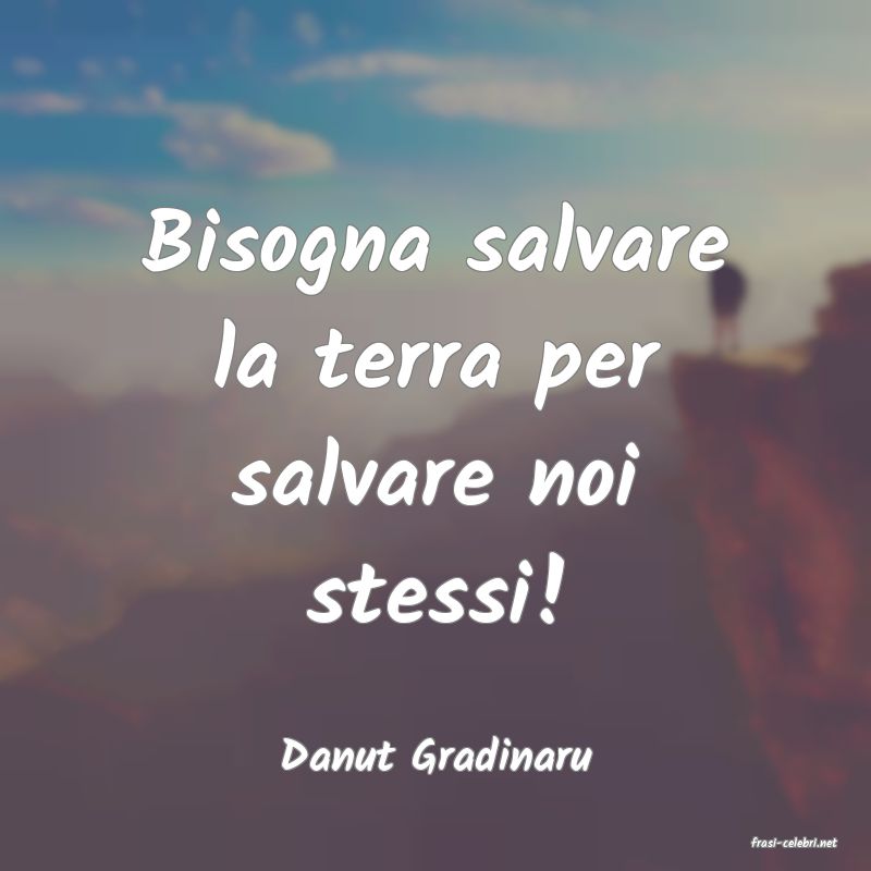 frasi di  Danut Gradinaru
