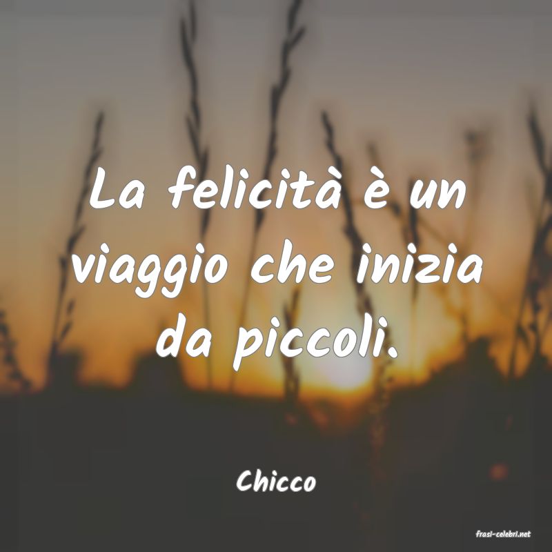 frasi di  Chicco
