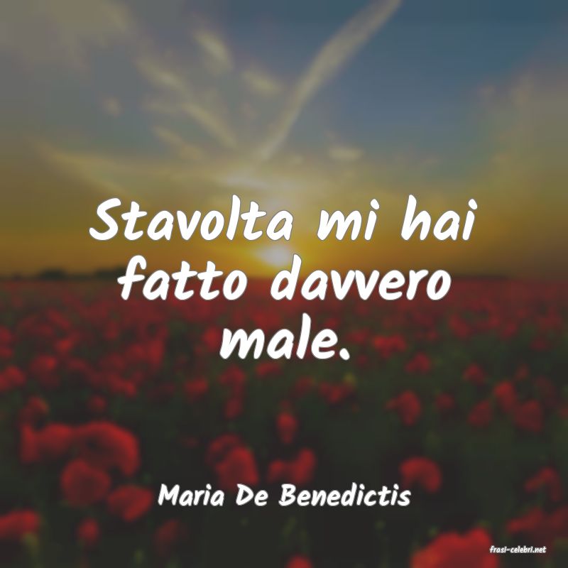 frasi di  Maria De Benedictis
