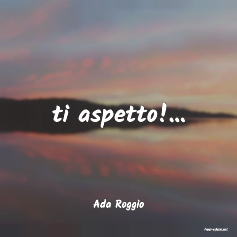 frasi di  Ada Roggio
