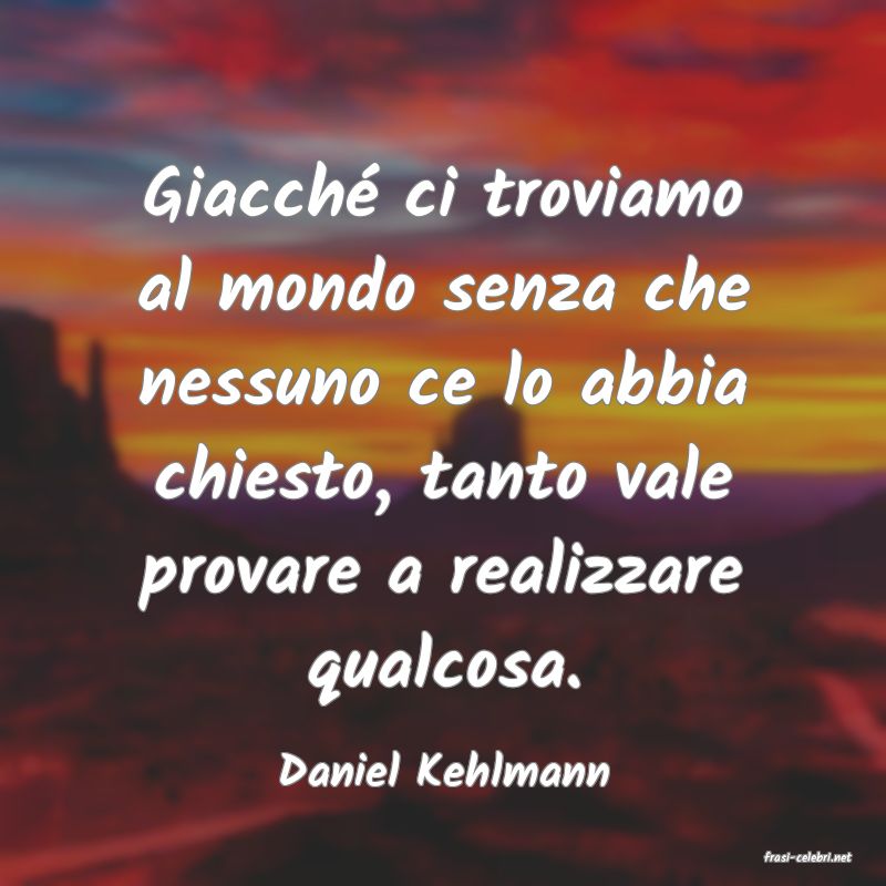 frasi di  Daniel Kehlmann
