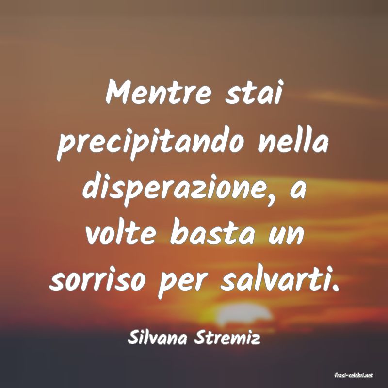 frasi di  Silvana Stremiz
