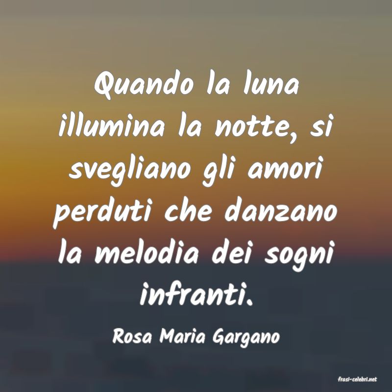 frasi di  Rosa Maria Gargano
