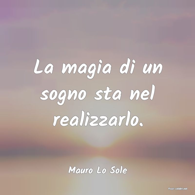 frasi di  Mauro Lo Sole
