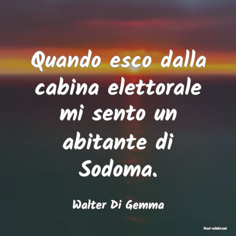 frasi di  Walter Di Gemma
