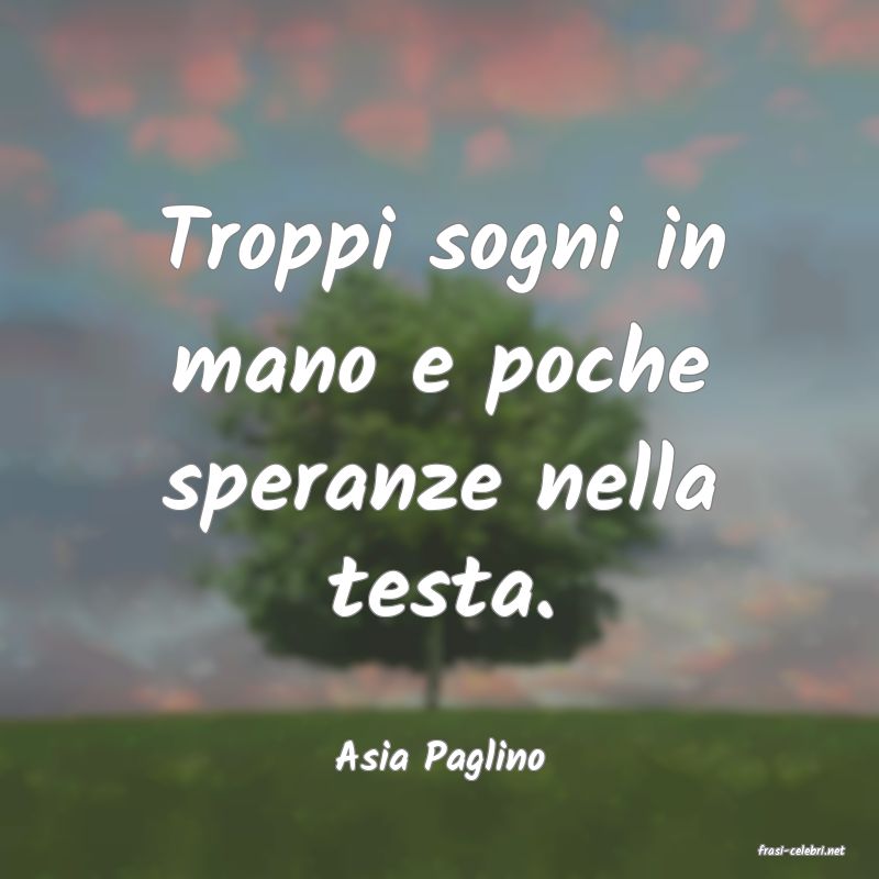 frasi di  Asia Paglino
