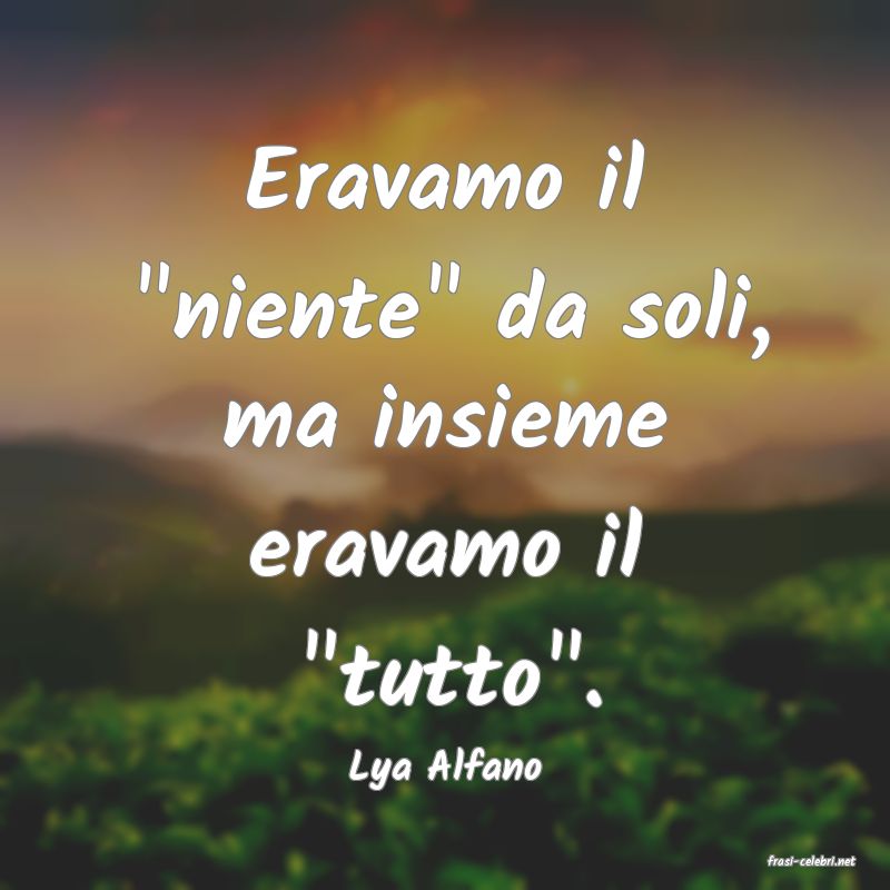 frasi di  Lya Alfano
