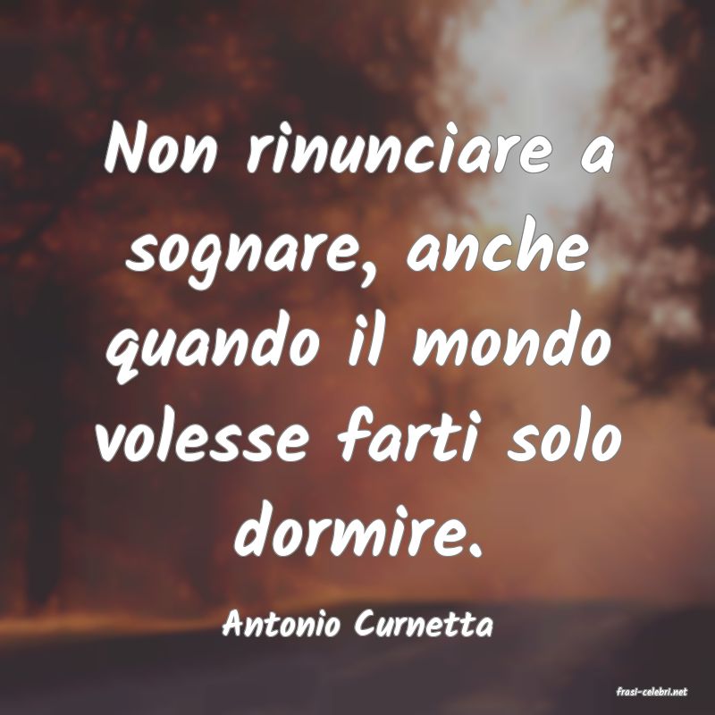 frasi di  Antonio Curnetta
