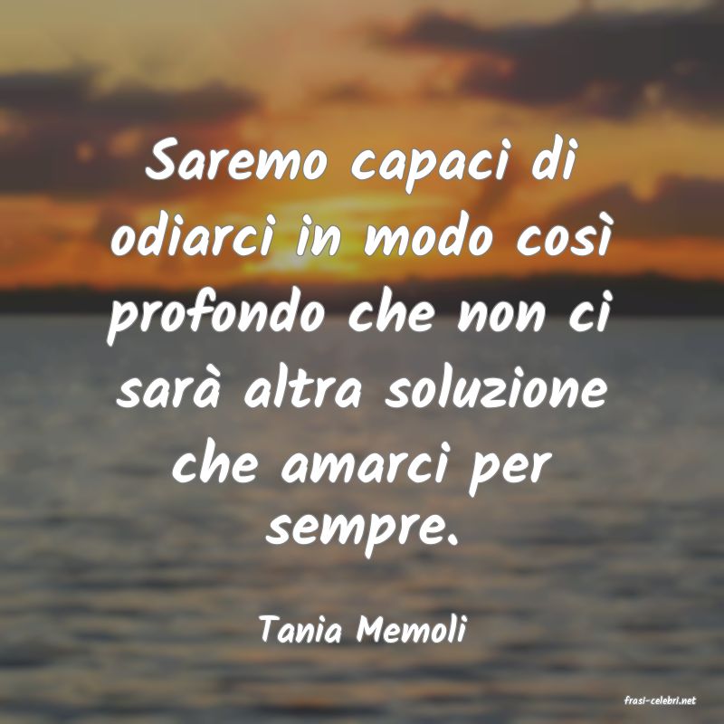 frasi di  Tania Memoli
