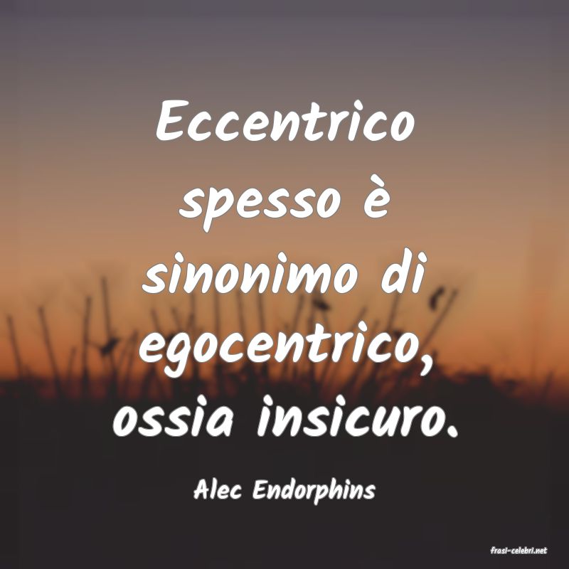 frasi di  Alec Endorphins
