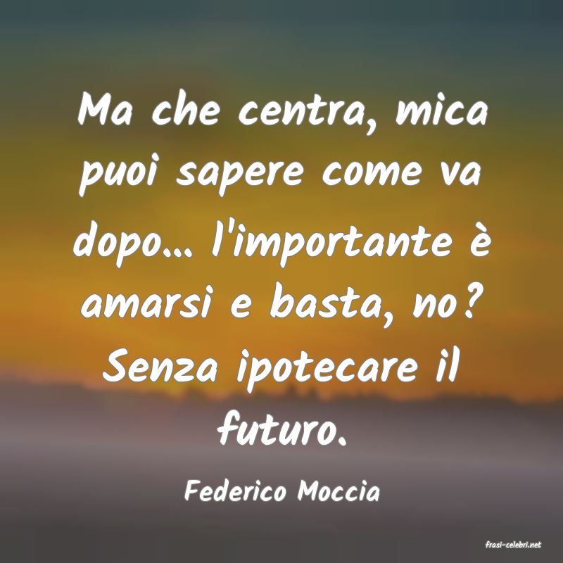 frasi di  Federico Moccia
