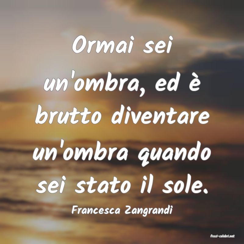 frasi di  Francesca Zangrandi

