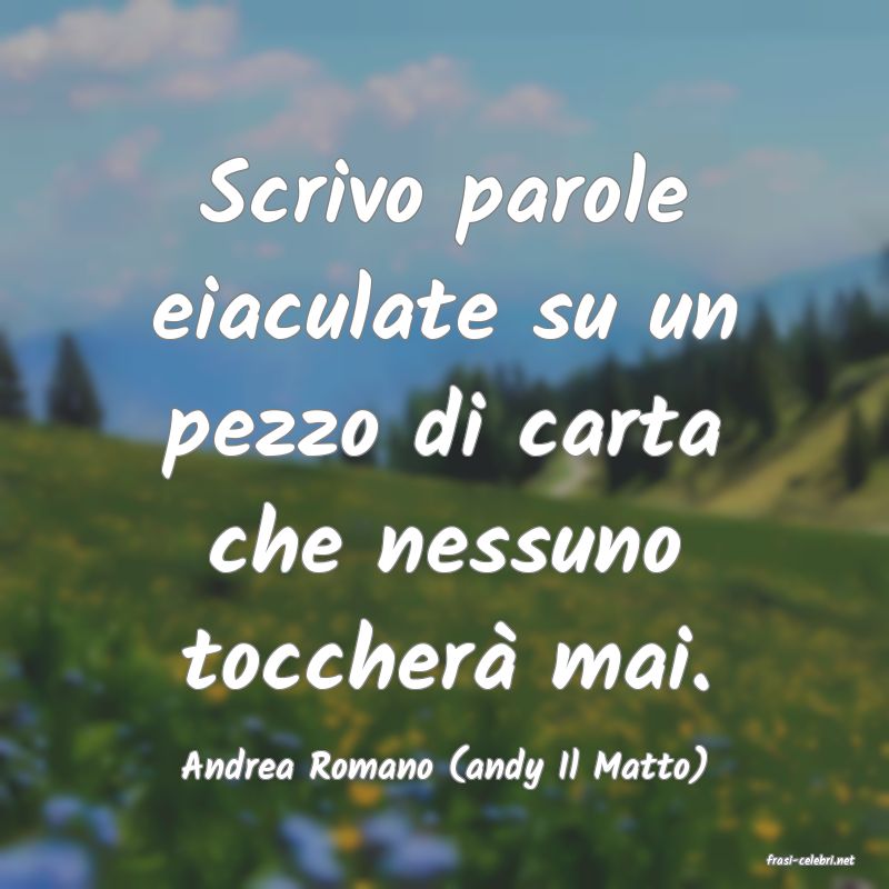frasi di  Andrea Romano (andy Il Matto)
