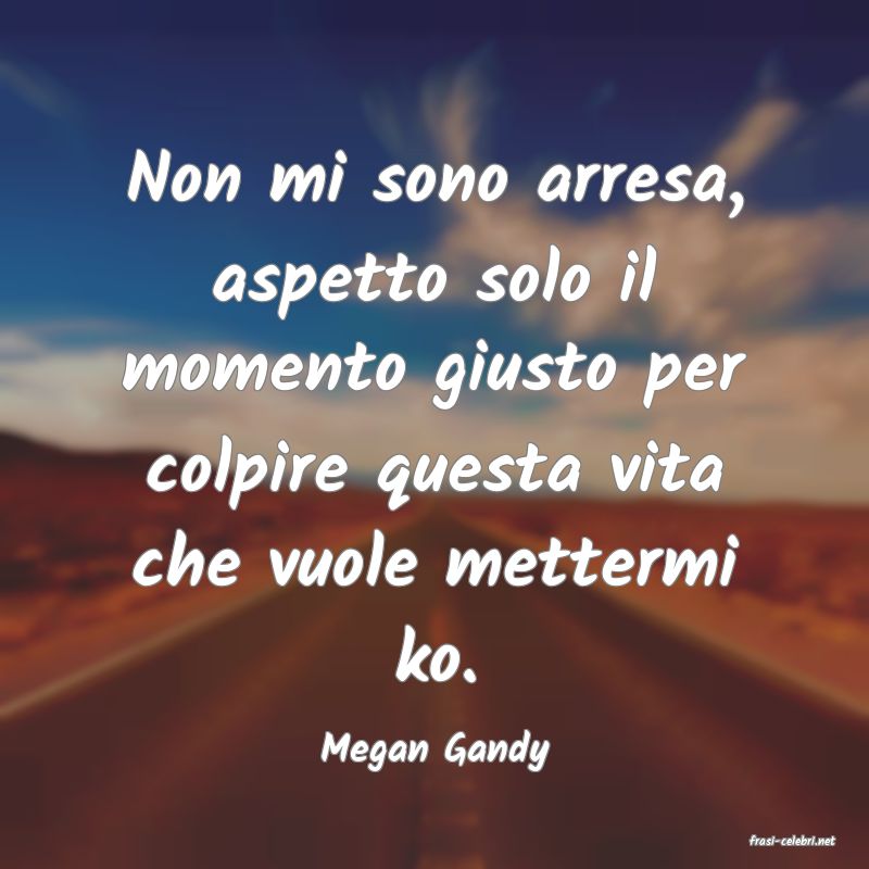 frasi di  Megan Gandy
