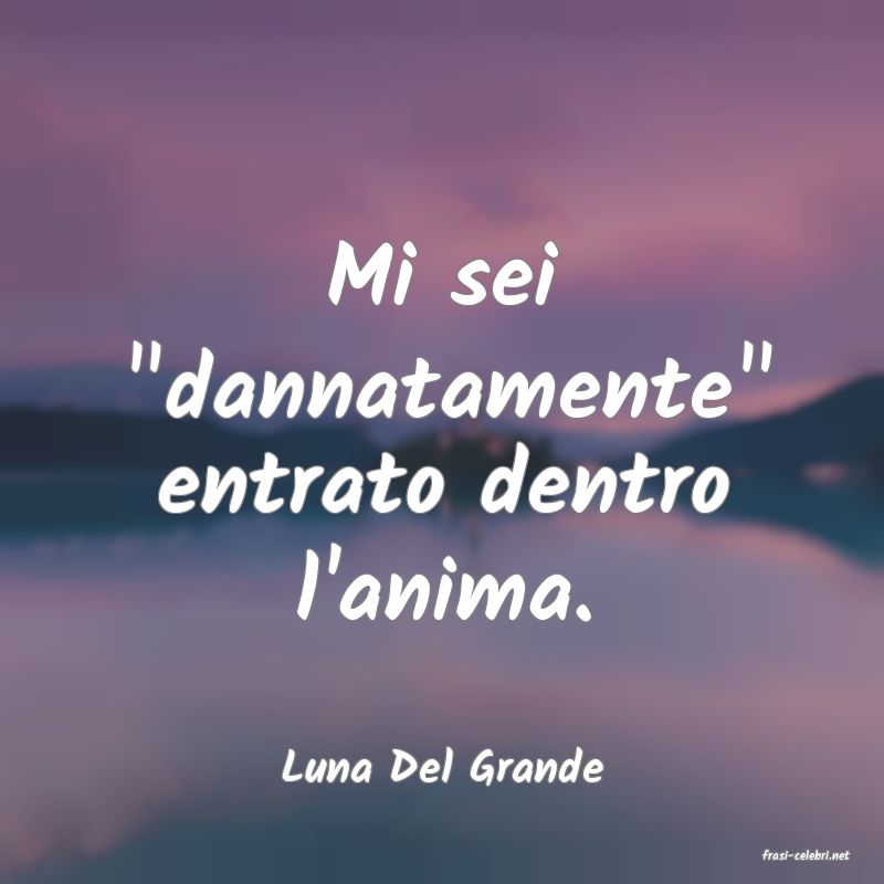 frasi di  Luna Del Grande

