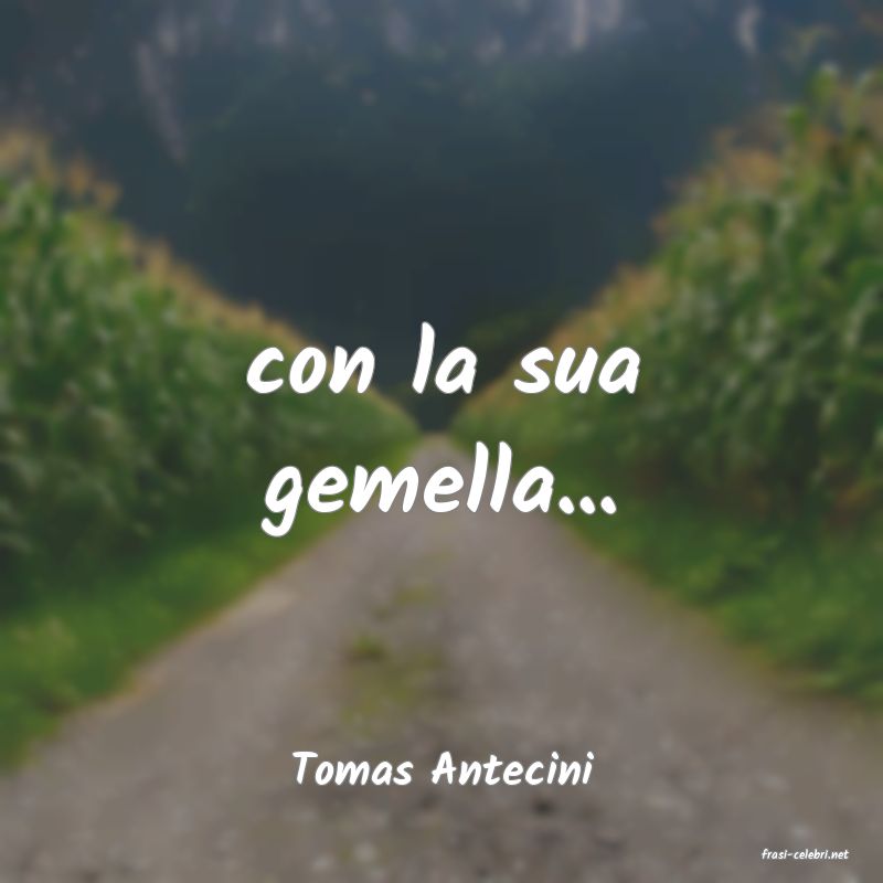 frasi di  Tomas Antecini
