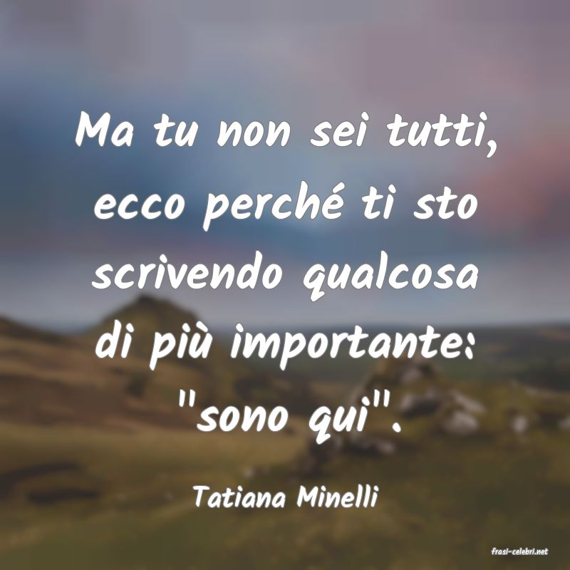 frasi di  Tatiana Minelli
